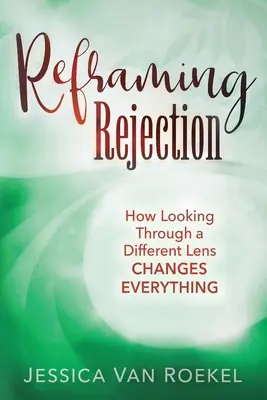 Reframing Rejection: Cum să privești printr-o lentilă diferită schimbă totul - Reframing Rejection: How Looking Through a Different Lens Changes Everything
