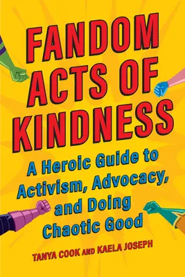Fandom Acts of Kindness: Un ghid eroic pentru activism, advocacy și a face bine haotic - Fandom Acts of Kindness: A Heroic Guide to Activism, Advocacy, and Doing Chaotic Good