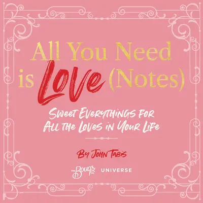 All You Need Is Love (Note): Lucruri dulci pentru toate iubirile din viața ta (Sweet Everythings for All the Loves in Your Life) - All You Need Is Love (Notes): Sweet Everythings for All the Loves in Your Life