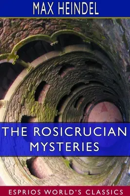 The Rosicrucian Mysteries (Esprios Classics): O expunere elementară a învățăturilor lor secrete - The Rosicrucian Mysteries (Esprios Classics): An Elementary Exposition of Their Secret Teachings