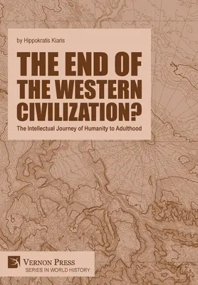 Sfârșitul civilizației occidentale?: Călătoria intelectuală a umanității până la vârsta adultă - The end of the Western Civilization?: The Intellectual Journey of Humanity to Adulthood