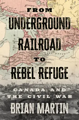 De la calea ferată subterană la refugiul rebelilor: Canada și Războiul Civil - From Underground Railroad to Rebel Refuge: Canada and the Civil War