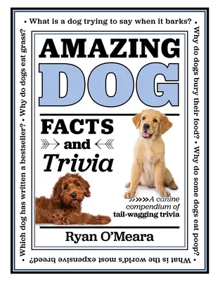 Fapte și curiozități uimitoare despre câini: Un compendiu canin de curiozități care dau din coadă - Amazing Dog Facts and Trivia: A Canine Compendium of Tail-Wagging Trivia