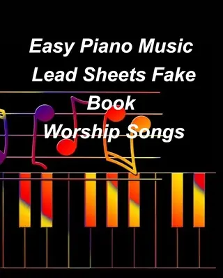 Easy Piano Music Lead Sheets Fake Book Worship Songs: Rugăciune Adorație Piano Lead Sheets Fake Book - Easy Piano Music Lead Sheets Fake Book Worship Songs: Praise Worship Piano Lead Sheets Fake Book
