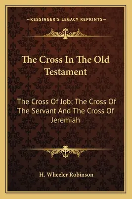 Crucea în Vechiul Testament: Crucea lui Iov; Crucea robului și Crucea lui Ieremia - The Cross in the Old Testament: The Cross of Job; The Cross of the Servant and the Cross of Jeremiah