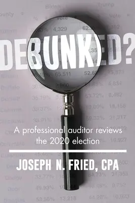 Debunked? Un auditor analizează alegerile din 2020 - și lecțiile învățate - Debunked?: An Auditor Reviews the 2020 Election--And the Lessons Learned