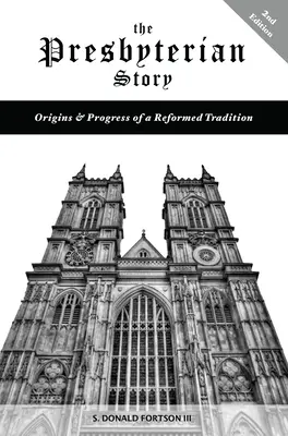 The Presbyterian Story: Originile și progresul unei tradiții reformate, ediția a 2-a - The Presbyterian Story: Origins & Progress of a Reformed Tradition, 2nd Edition