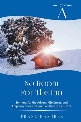 Nu este loc pentru han: Ciclul A Predici pentru Advent, Crăciun și Epifanie pe baza textelor evanghelice - No Room For The Inn: Cycle A Sermons for Advent, Christmas and Epiphany Based on the Gospel Texts