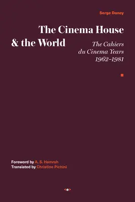 Casa de cinema și lumea: Anii Cahiers Du Cinema, 1962-1981 - The Cinema House and the World: The Cahiers Du Cinema Years, 1962-1981