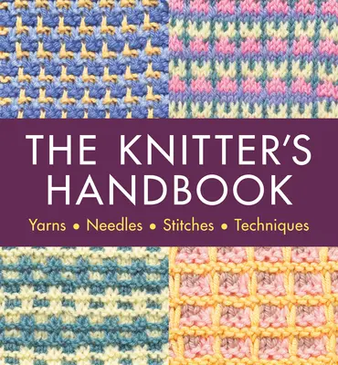 The Knitter's Handbook: Yarns. Ace. Ștanțe. Tehnici - The Knitter's Handbook: Yarns. Needles. Stiches. Techniques