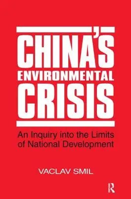 China's Environmental Crisis: O cercetare a limitelor dezvoltării naționale: O cercetare a limitelor dezvoltării naționale - China's Environmental Crisis: An Enquiry into the Limits of National Development: An Enquiry into the Limits of National Development