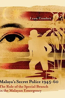 Poliția secretă din Malaezia 1945-60: Rolul secției speciale în situația de urgență din Malaezia - Malaya's Secret Police 1945-60: The Role of the Special Branch in the Malayan Emergency
