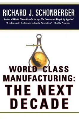 World Class Manufacturing: Următorul deceniu: Construirea puterii, forței și valorii - World Class Manufacturing: The Next Decade: Building Power, Strength, and Value