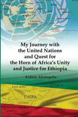 Călătoria mea cu Organizația Națiunilor Unite și căutarea unității Cornului Africii și a justiției pentru Etiopia - My Journey with the United Nations and Quest for the Horn of Africa's Unity and Justice for Ethiopia
