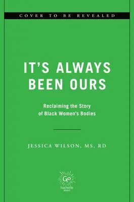 It's Always Been Ours: Rewriting the Story of Black Women's Bodies (Rescrierea poveștii trupurilor femeilor de culoare) - It's Always Been Ours: Rewriting the Story of Black Women's Bodies