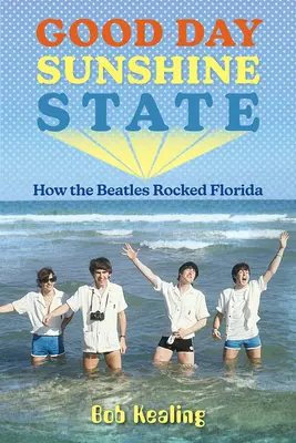 Good Day Sunshine State: Cum Beatles au zguduit Florida - Good Day Sunshine State: How the Beatles Rocked Florida