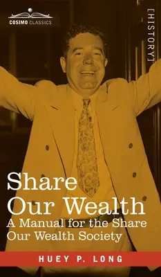 Share Our Wealth (Împărtășim bogăția noastră): Un manual pentru societatea Share Our Wealth - Share Our Wealth: A Manual for the Share Our Wealth Society