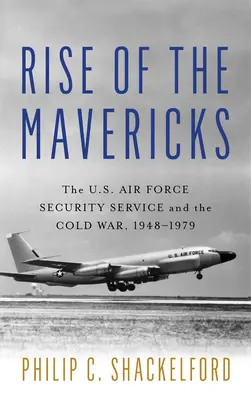 Rise of the Mavericks: Serviciul de Securitate al Forțelor Aeriene ale SUA și Războiul Rece - Rise of the Mavericks: The U.S. Air Force Security Service and the Cold War