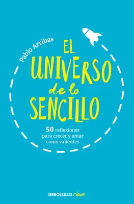 El Universo de Lo Sencillo. 50 Reflexiones Para Crecer Y Amar Como Valientes / T He Universe of Simplicity. 50 de reflecții pentru a crește și a iubi cu curaj - El Universo de Lo Sencillo. 50 Reflexiones Para Crecer Y Amar Como Valientes / T He Universe of Simplicity. 50 Thoughts to Grow and Love Bravely