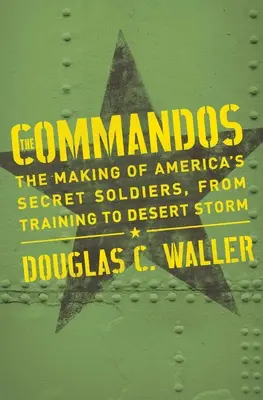 Commandos: Crearea soldaților secreți ai Americii, de la antrenament la Furtuna în deșert - Commandos: The Making of America's Secret Soldiers, from Training to Desert Storm