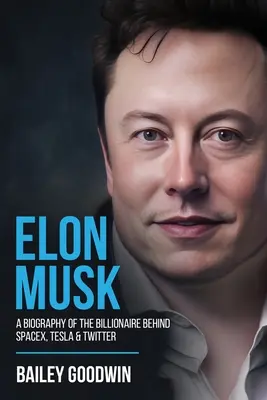 Elon Musk: O biografie a miliardarului din spatele SpaceX, Tesla și Twitter - Elon Musk: A Biography of the Billionaire Behind SpaceX, Tesla & Twitter