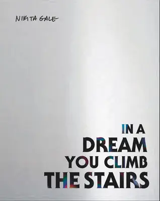 Nikita Gale: Într-un vis urci pe scări - Nikita Gale: In a Dream You Climb the Stairs