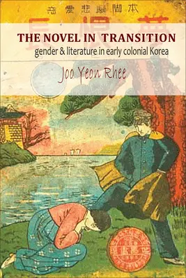 Romanul în tranziție: Gen și literatură în Coreea colonială timpurie - The Novel in Transition: Gender and Literature in Early Colonial Korea