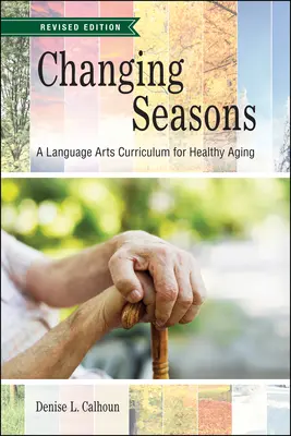 Changing Seasons: Un curriculum de arte lingvistice pentru o îmbătrânire sănătoasă, ediție revizuită - Changing Seasons: A Language Arts Curriculum for Healthy Aging, Revised Edition