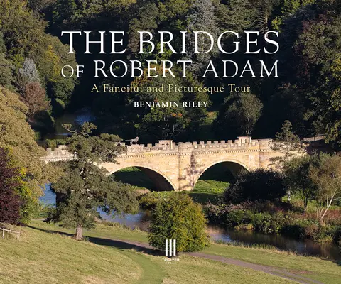 Podurile lui Robert Adam: Un tur fantezist și pitoresc - The Bridges of Robert Adam: A Fanciful and Picturesque Tour