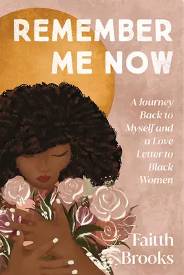 Amintește-ți de mine acum: O călătorie înapoi către mine însămi și o scrisoare de dragoste către femeile de culoare - Remember Me Now: A Journey Back to Myself and a Love Letter to Black Women