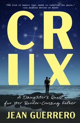 Crux: Căutarea de către o fiică a tatălui ei care a trecut frontiera - Crux: A Daughter's Quest for Her Border-Crossing Father