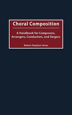 Choral Composition: A Handbook for Composers, Arrangers, Conductors, and Singers