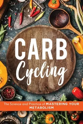 Carb Cycling: Știința și practica stăpânirii metabolismului tău - Carb Cycling: The Science and Practice of Mastering Your Metabolism