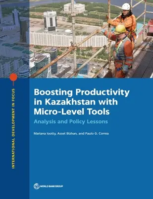 Stimularea productivității în Kazahstan cu instrumente la nivel micro: Analiză și lecții de politică - Boosting Productivity in Kazakhstan with Micro-Level Tools: Analysis and Policy Lessons