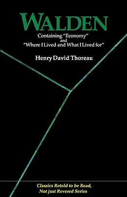 Walden: Conține economia și unde am trăit și pentru ce am trăit (Clasici povestiți pentru a fi citiți, nu doar venerați) - Walden: Containing Economy and Where I Lived and What I Lived for (Classics Retold to Be Read, Not Just Revered)