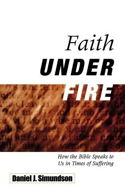 Faith Under Fire: Cum ne vorbește Biblia în vremuri de suferință (Faith Under Fire: How the Bible Speaks to Us in Times of Suffering) - Faith Under Fire: How the Bible Speaks to Us in Times of Suffering