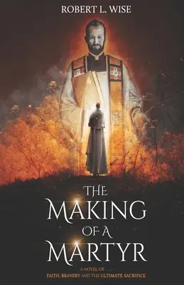 Crearea unui martir: A Novel of ... Credință, curaj și sacrificiul suprem - The Making of a Martyr: A Novel of ... Faith, Bravery and the Ultimate Sacrifice