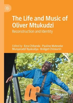 Viața și muzica lui Oliver Mtukudzi: Reconstrucție și identitate - The Life and Music of Oliver Mtukudzi: Reconstruction and Identity