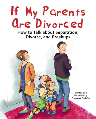Dacă părinții mei sunt divorțați: How to Talk about Separation, Divorce, and Breakups (Cum să vorbim despre separare, divorț și despărțiri) - If My Parents Are Divorced: How to Talk about Separation, Divorce, and Breakups