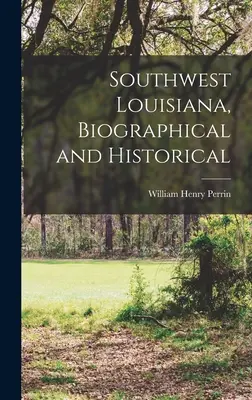 Sud-vestul Louisianei, biografic și istoric - Southwest Louisiana, Biographical and Historical