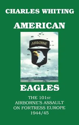 American Eagles. Asaltul Orchestrei 101 Aeropurtate asupra fortăreței Europa 1944/45 - American Eagles. The 101st Airborne's Assault on Fortress Europe 1944/45