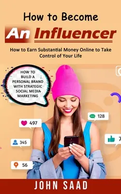 Cum să devii un Influencer: Cum să câștigi bani substanțiali online pentru a prelua controlul asupra vieții tale (How to Build a Personal Brand With Strategic Social - How to Become an Influencer: How to Earn Substantial Money Online to Take Control of Your Life (How to Build a Personal Brand With Strategic Social
