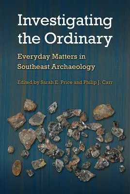 Investigating the Ordinary: Chestiuni cotidiene în arheologia sud-estică - Investigating the Ordinary: Everyday Matters in Southeast Archaeology