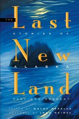 Ultimul pământ nou: Povești din trecutul și prezentul Alaskăi - Last New Land: Stories of Alaska Past and Present