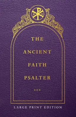 The Ancient Faith Psalter (Psaltirea credinței străvechi) Large Print Edition - The Ancient Faith Psalter Large Print Edition