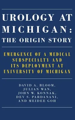 Urologie la Michigan: Povestea originii: Apariția unei subspecialități medicale și implementarea acesteia la Universitatea din Michigan - Urology at Michigan: The Origin Story: Emergence of a Medical Subspecialty and Its Deployment at University of Michigan