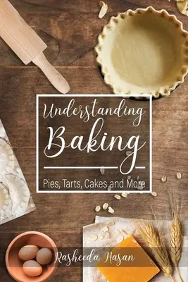Înțelegerea coacerii: Plăcinte, tarte, prăjituri și multe altele - Understanding Baking: Pies, Tarts, Cakes and More