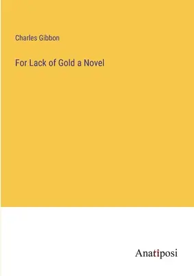 În lipsă de aur un roman - For Lack of Gold a Novel