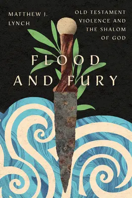 Potop și furie: Violența din Vechiul Testament și Shalom-ul lui Dumnezeu - Flood and Fury: Old Testament Violence and the Shalom of God
