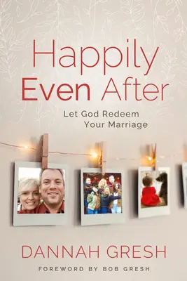 Fericit chiar și după: Lasă-l pe Dumnezeu să-ți răscumpere căsnicia - Happily Even After: Let God Redeem Your Marriage